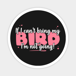 If I Can't Bring My Bird I'm Not Going - Cute Bird Lover graphic Magnet